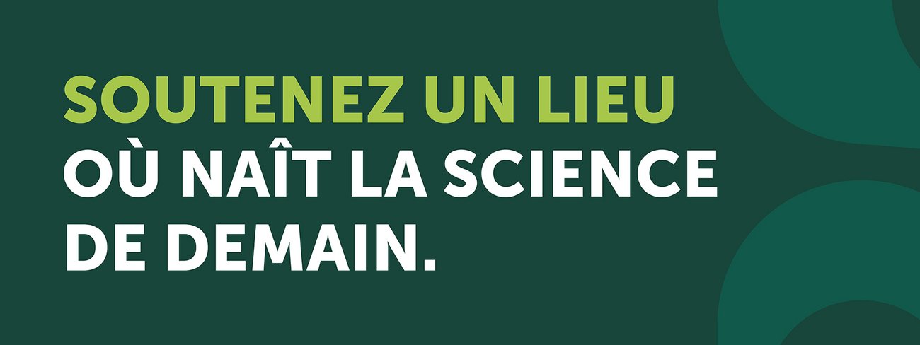 Soutenez un lieu où naît la science de demain