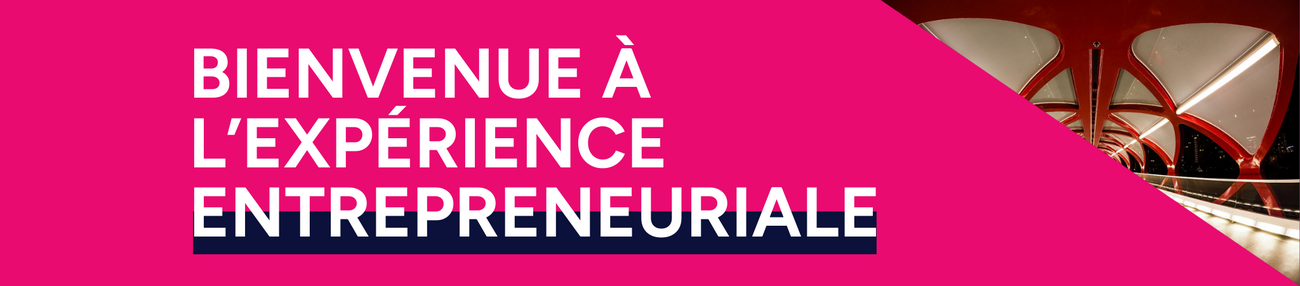 Bienvenue à l'Expérience entrepreneuriale