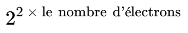 2 à la puissance de 2 multiplié par le nombre d'électrons