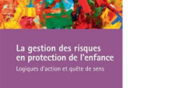 La gestion des risques en protection de l'enfance. Logiques d'action et quête de sens