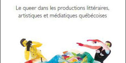 QuébeQueer. Le queer dans les productions littéraires, artistiques et médiatiques québécoises