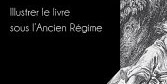 Dossier « Illustrer le livre sous l’Ancien Régime » de la revue <em>Littératures classiques</em>