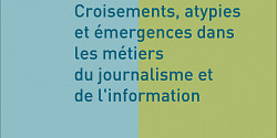 Croisements, atypies et émergences dans les métiers du journalisme et de l’information