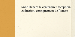 Anne Hébert, le centenaire : réception, traduction, enseignement de l’œuvre