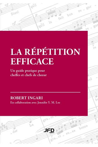 Robert Ingari, La répétition efficace: un guide pratique pour cheffes et chefs de chœur, Éditions JFD, Montréal, 2023, 206 p.
