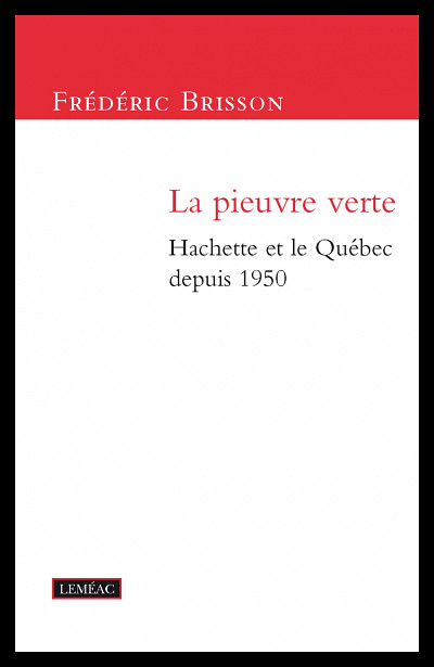 Frédéric Brisson, La pieuvre verte − Hachette et le Québec depuis 1950, Montréal, Leméac, 2012.