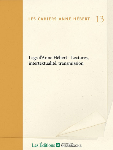 Les Cahiers Anne Hébert - 13 - « Legs d'Anne Hébert - Lectures, intertextualité, transmission ».