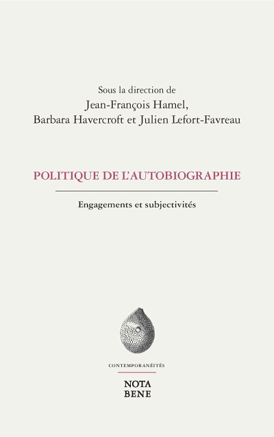 Politique de l'autobiographie. Engagements et subjectivités, sous la direction de Julien Lefort-Favreau, Jean-François Hamel et Barbara Havercroft, Nota Bene, Montréal, 2018, 395 p.