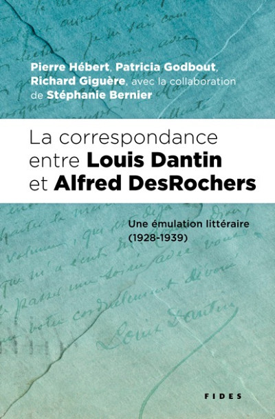La correspondance entre Louis Dantin et Alfred DesRochers ‒ Une émulation littéraire (1928-1939), Éditions Fides, Montréal, 588 p.