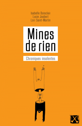 Mines de rien. Chroniques insolentes, Éditions du remue-ménage, Montréal, 2015, 160 p.