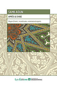 Sami Aoun, Après le choc - Moyen-Orient : incertitudes, violences et espoirs, Sherbrooke, Les Éditions de l'Université de Sherbrooke, 2009, 273 p.