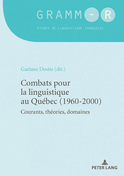 Combats pour la linguistique au Québec (1960-2000), sous la direction de Gaétane Dostie, Peter Lang, 2020, 294 p.