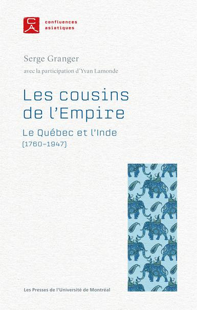 Serge Granger, Les cousins de l’Empire : le Québec et l'Inde (1760-1947), Les Presses de l'Université de Montréal, Montréal, 2023, 224 p.