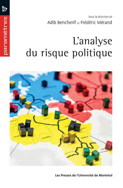 L'analyse du risque en politique, sous la direction de Adib Benchérif et Frédéric Ménard, Les Presses de l'Université de Montréal, 2021, 240 p.