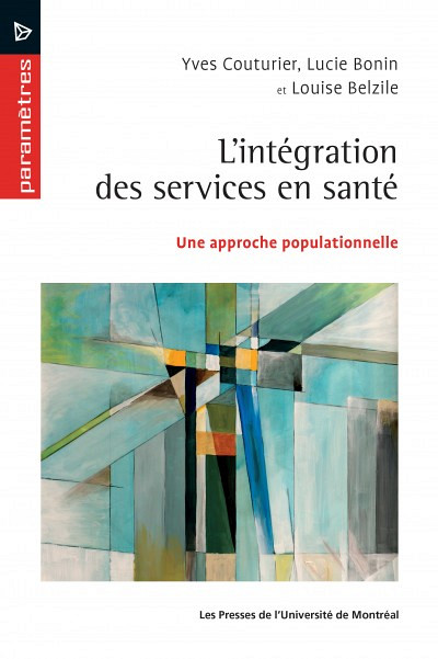 L'intégration des services en santé. Une approche populationnelle, Montréal, Les Presses de l'Université de Montréal, 2016, 276 p.