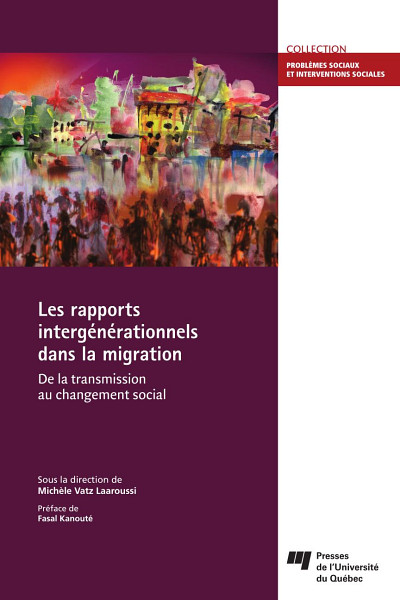 Les rapports intergénérationnels dans la migration, sous la direction de Michèle Vatz Laaroussi, Montréal, Presses de l'Université du Québec, 2015, 288 p.