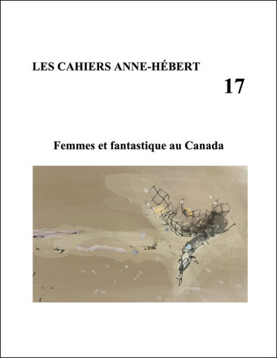 « Femmes et fantastique au Canada », sous la direction de Patrick Bergeron, Arnaud Huftier et Nathalie Watteyne, Cahiers Anne-Hébert, numéro 17, 2021, 259 p.