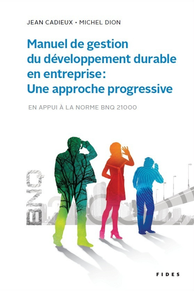 Jean Cadieux et Michel Dion (dir.), Manuel de gestion du d&eacute;veloppement durable en entreprise&nbsp;: une approche progressive, Montr&eacute;al, Fides, 2012, 728&nbsp;p.