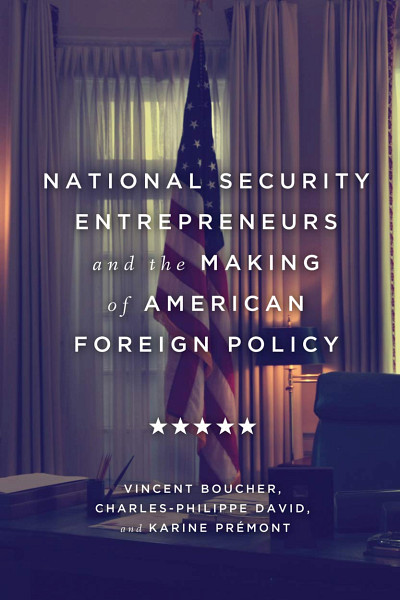 National Security Entrepreneurs and the Making of American Foreign Policy, Vincent Boucher, Charles-Philippe David et Karine Prémont, McGill-Queen's University Press, 2020, 480 p.