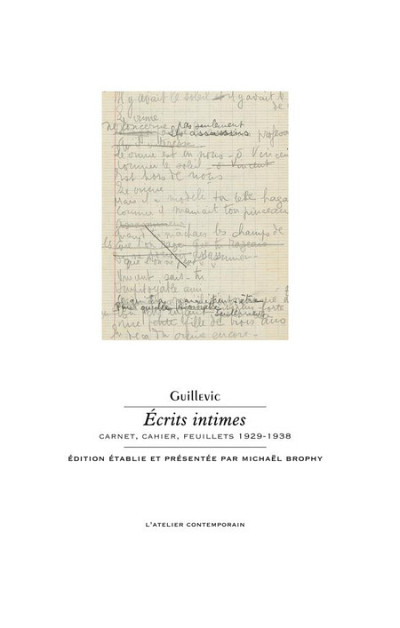Guillevic. &Eacute;crits intimes. Carnet, cahier, feuillets 1929-1938, &eacute;dition &eacute;tablie et pr&eacute;sent&eacute;e par Michael Brophy, L'Atelier contemporain, 2019.