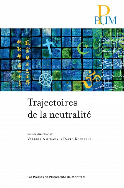 Valérie Amiraux et David Koussens, Trajectoires de la neutralité, Montréal, Presses de l'Université de Montréal, 2014.