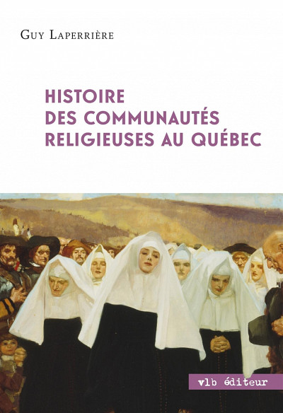 Guy Laperrière, Histoire des communautés religieuses au Québec, Montréal, VLB éditeur, 2013, 336 p.