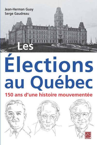 Les élections au Québec : 150 ans d'une histoire mouvementée, sous la direction de Jean-Herman Guay et Serge Gaudreau, Presse de l'Université Laval, 2018, 508 p.