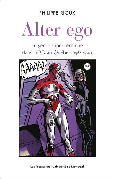 Philippe Rioux, Alter ego. Le genre superhéroïque dans la BD au Québec (1968-1995), Les Presses de l'Université de Montréal, Montréal, 2022, 368 p.