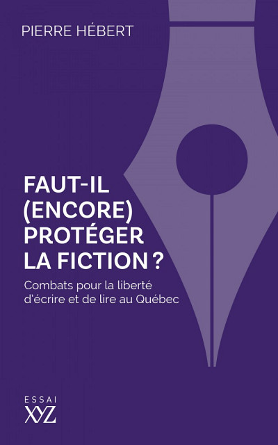 Pierre Hébert, Faut-il (encore) protéger la fiction? Combats pour la liberté d'écrire et de lire au Québec, Éditions XYZ, Montréal, 2023, 200 p.