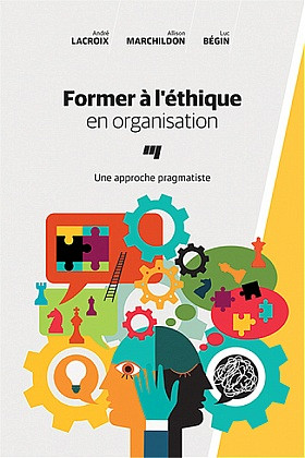 Lacroix, A., Marchildon, A. et Bégin L., Former à l'éthique en organisation. Une approche pragmatiste, Presses de l'Université du Québec, Montréal, 2017, 176 p.