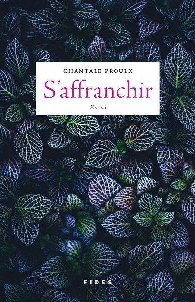 Chantale Proulx, S'affranchir, Éditions Fides, Anjou, 2018, 448 p.