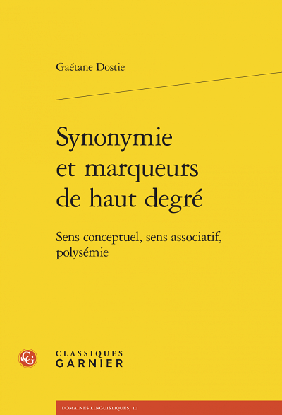 Gaétane Dostie, Synonymie et marqueurs de haut degré, Classiques Garnier, Paris, 2018, 229 p.