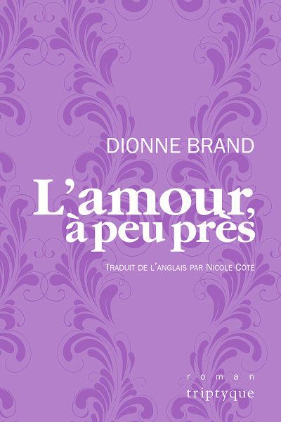 Dionne Brand, L'amour, à peu près, traduit de l'anglais par Nicole Côté, Éditions Triptyque, Montréal, 2017, 220 p.