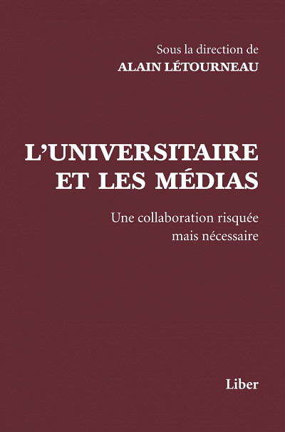 Alain Létourneau (dir.), L’universitaire et les médias – Une collaboration risquée mais nécessaire, Montréal, Liber, 2013. 