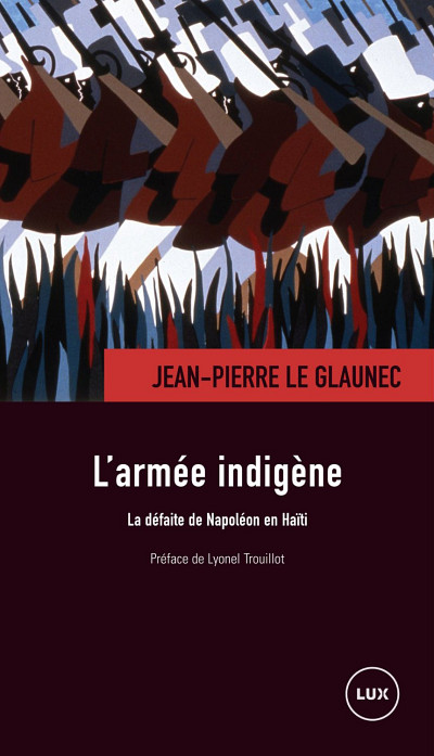 Jean-Pierre Le Glaunec, L'Armée indigène. La défaite de Napoléon en Haïti, Montréal, Lux Éditeur, 2014, 289 p.