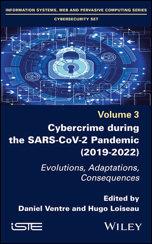 Daniel Ventre et Hugo Loiseau, Cybercrime During the SARS-CoV-2 Pandemic: Evolutions, Adaptations, Consequences, Éditions Wiley, 2023, 256 p.