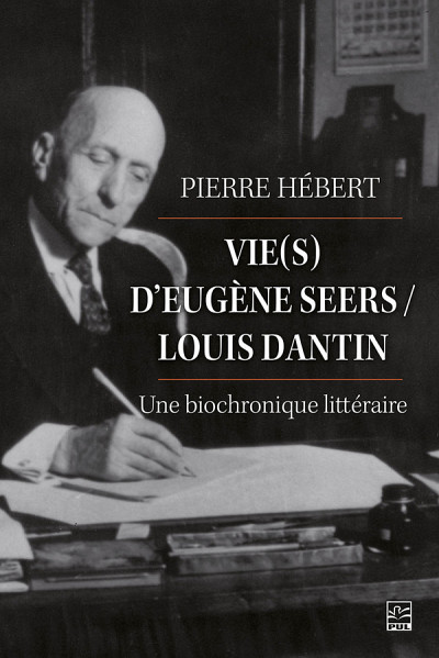 Pierre Hébert, Vie(s) d’Eugène Seers / Louis Dantin : une biochronique littéraire, Presses de l'Université Laval, Québec, 2021, 560 p.