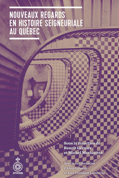 Nouveaux regards en histoire seigneuriale au Québec, Montréal, Les Éditions du Septentrion, 2016, 488 p.