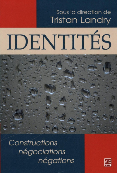 Identités : constructions, négociations, négations, sous la direction de Tristan Landry, Presses de l'Université Laval, 2014.