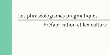Les phraséologismes pragmatiques. Préfabrication et lexiculture