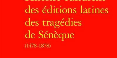 <em>Histoire culturelle des éditions latines des tragédies de Sénèque (1478-1878)</em> de Pascale Paré-Rey