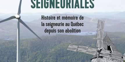 Persistances seigneuriales : histoire et mémoire de la seigneurie au Québec depuis son abolition