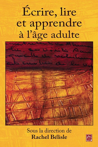 Rachel Bélisle (dir.), Écrire, lire et apprendre à l'âge adulte, Québec, Presses de l’Université Laval, 2012, 210 p.
