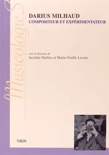 Darius Milhaud, compositeur et expérimentateur, Vrin - MusicologieS, 288 pages, octobre 2014