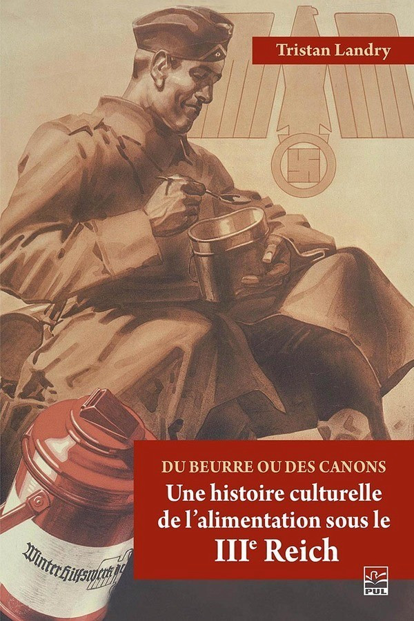 Tristan Landry, Du beurre ou des canons : une histoire culturelle de l’alimentation sous le Troisième Reich, Presses de l'Université Laval, Québec, 2021, 554 p.
