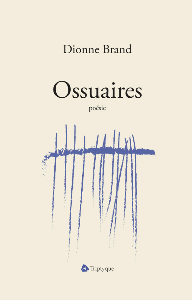 Dionne Brand (traduction de Nicole Côté), Ossuaires, Montréal, Éditions Triptyque, 2016, 148 p.