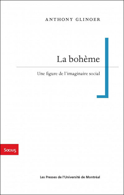 Anthony Glinoer, La bohème. Une figure de l'imaginaire social, Les Presses de l'Université de Montréal, Montréal, 2018, 288 p.