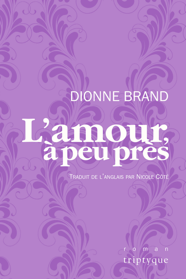 Dionne Brand, L'amour, à peu près, traduit de l'anglais par Nicole Côté, Éditions Triptyque, Montréal, 2017, 220 p.