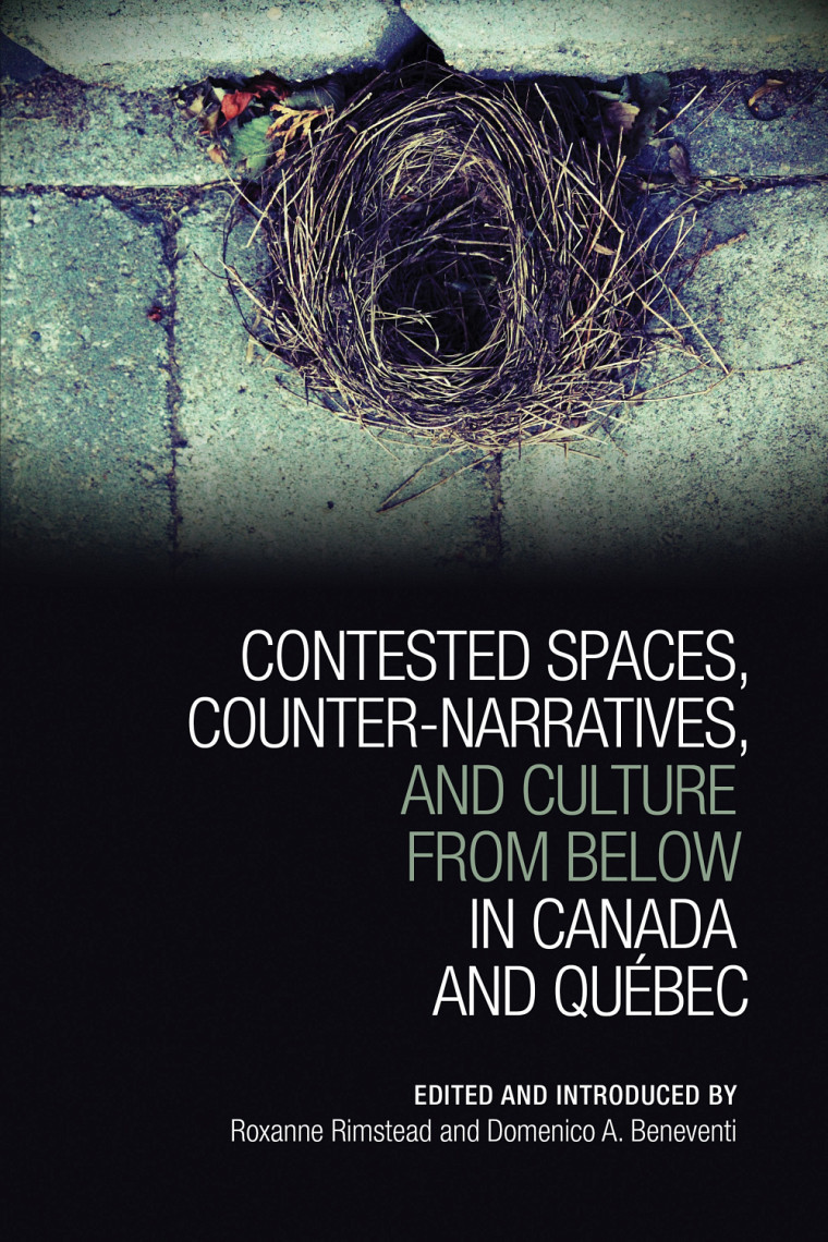Contested spaces, counter-narratives and culture from below in Canada and Québec, sous la direction Roxanne Rimstead et Domenico A. Beneventi, University of Toronto Press, 2019, 360 p.